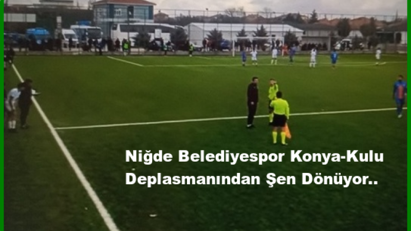 Niğde Belediyesi Spor Konya-Kulu Deplasmanından Şen Dönüyor..