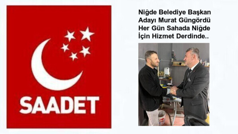 Saadet Partisi Adayı Murat Güngördü Her Gün Sahada 